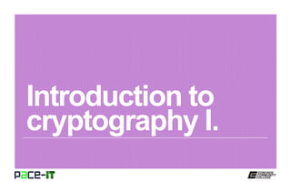Introduction to
cryptography I.
 