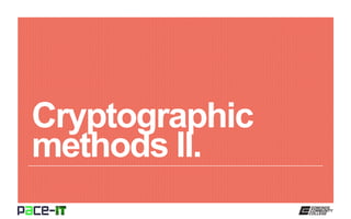 Cryptographic
methods II.
 