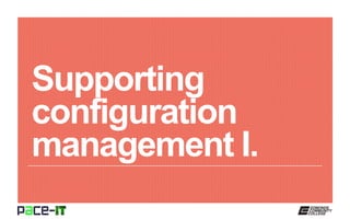Supporting
configuration
management I.
 