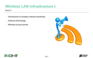 Page 3
– Introduction to wireless network standards.
– Antenna technology.
– Wireless access points.
PACE-IT.
 
