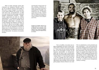 Mais le mérite principal revient bien
évidement aux réalisateurs Benioff et Weiss
qui ont su apporter l’univers visuel adapté, si
bien qu’on ne peut s’imaginer les personnages des romans différents des acteurs. Pas une
seule fausse note, incompréhension, ou faille
en se qui concerne les personnages, seulement
quelques modifications scéniques : simplifications, suppressions de scènes de combats
superfétatoires, ou amélioration pour plus de
spectaculaire, comme pour la bataille navale
de l’épisode « Black Water ». On assiste à une
certaine distorsion des distances, du temps, ou
au niveau de l’âge des personnages, comparé
aux romans, mais rien, en soi, de bien tragique.
Mais il est clair que l’adaptation de l’œuvre de
Martin pour un rendu attrayant a du être un
défi d’ingéniosité. Les réalisateurs se sont focalisés sur deux points : les acteurs, et la manière
de filmer.

David Benioff et Daniel B Weiss, les
deux principaux réalisateurs, entourant Jason Momoa, incarnant le
barbare exotique Khal Drogo. Si David Benioff est un réalisateur prisé
d’Hollywood, pour ses réalisations
comme Troie ou X-Men, Daniel B
Weiss est à l’origine un écrivain, qui a
donc eu la délicate tâche d’adapter les
romans de Martin et de les préparer
pour l’écran.

George R. R. Martin, juché sur un
rempart décors de sa série. Il dit
se projetter assez facilement dans
l’univers bon vivant des banquets
et festins royaux qu’il dépeind dans
ses romans

	
Face a un public, et un auteur, aux exigences graphiques très fortes, les deux réalisateurs n’ont eu d’autres choix que de s’adapter. « Nous avons du nous tourner beaucoup
plus vers les personnages et tendre vers des
séquences personnelles, en introspection,
plutôt que de donner dans le spectaculaire
distant des scènes de bataille à la Peter Jackson
» déclare Weiss. Ce à quoi Benioff renchérit
« L’un des avantages que nous avions par
rapport aux films est que lorsqu’un personnage s’élance dans la bataille, nous avons déjà
passé quelques dizaines d’heures à ses cotés.

C’est cet attachement et cette proximité que
nous recherchons ». C’est un des points qui
a participé à l’élargissement du panel visé par
la série, en la rendant moins démonstrative,
plus personnelle, et plus proche des personnages, à la manière de la plupart des séries
actuelles. Et HBO n’oublie pas d’extraire de la
saga quelques phrases emblématiques, pour
avoir une image et une publicité efficace. On
retiendra «In the game of thrones, you win
or you die », ou mieux encore, l’omniprésent
«Winter is coming ».

33

 