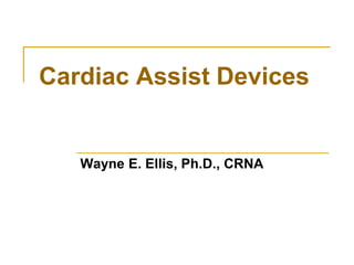 Cardiac Assist Devices
Wayne E. Ellis, Ph.D., CRNA
 