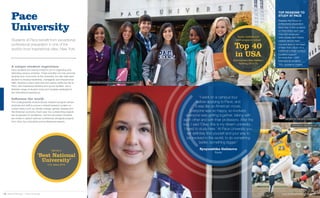 STUDY WITH STUDENTS FROM AROUND THE WORLD
“I went on a campus tour
before applying to Pace, and
it was like an American movie.
Everyone was so happy, so involved,
everyone was getting together, talking with
each other and with their professors. After the
tour, I said ‘Okay, this is my dream university...
I need to study here.’ At Pace University you
will definitely find yourself and your way to
be involved in this world; to do something
better, something bigger.”
Syuyumbika Galimova
Russia
A unique student experience
Pace students are warmly invited to join in organizing and
attending campus activities. These activities not only promote
diversity and community at the University, but also help each
student to develop leadership, managerial and interpersonal
skills. Receive a warm welcome and quickly settle into life at
Pace, with impressive athletics and sports facilities, and a
fantastic range of student clubs and societies dedicated to
the international experience.
Influence the world
The undergraduate student-faculty research program allows
students and staff to pursue a shared research project on
current topics such as climate change, genetic disease and
the American economy. Each year, two outstanding projects
are recognized for excellence, and the successful students
are invited to attend national conferences alongside projects
from other top universities and professional experts.
Pace
University
Students at Pace benefit from exceptional
professional preparation in one of the
world’s most inspirational cities, New York.
Named a
‘Best National
University’
U.S. News 2016
Seven master’s and
MBA programs ranked
Top 40
in USA
Eduniversal’s Best Master’s
Ranking 2014–15
Top reasons to
study at pace
Degrees that focus on
professional preparation
More than 5,000 students
on internships each year
Over 650 employers
work closely with Pace’s
careers service team
Live and learn in the heart
of New York City or on a
traditional college campus
Excellent support
for more than 1,800
international students
100+ academic majors
BE PART OF THE PACE COMMUNITY
EXPERIENCE AMERICAN LIFE
06 Global Pathways | Pace University www.global-pathways.com/pace 07
 