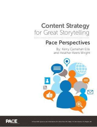 Content Strategy
for Great Storytelling
Pace Perspectives
By: Kerry Carnahan Ellis
and Heather Keets Wright

© Pace 2013 | paceco.com | Greensboro, NC | New York, NY | Dallas, TX | San Antonio, TX | Rogers, AR

 