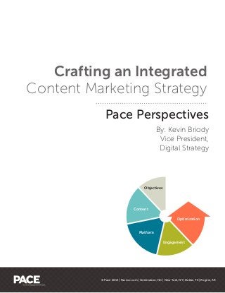 Pace Perspectives
By: Kevin Briody
Vice President,
Digital Strategy
Crafting an Integrated
Content Marketing Strategy
© Pace 2013 | Paceco.com | Greensboro, NC | New York, NY | Dallas, TX | Rogers, AR
Optimization
Engagement
Platform
Content
Objectives
 