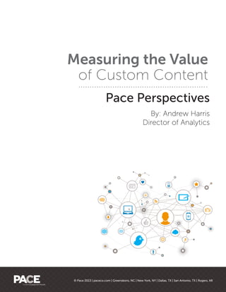 © Pace 2013 | paceco.com | Greensboro, NC | New York, NY | Dallas, TX | San Antonio, TX | Rogers, AR 
Pace Perspectives 
By: Andrew Harris 
Director of Analytics 
Measuring the Value 
of Custom Content 
 