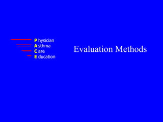Evaluation Methods P A C E hysician sthma are ducation 