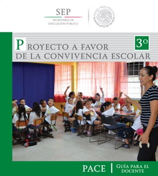 Guía para el
docente
3o
P royecto a favor
de la convivencia escolar
PACE
LOMLOMO
Forros PRESIDENCIA DOCENTE.indd 1 17/10/14 13:06
 
