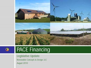 PACE Financing
Legislative Update
Renewable Concepts & Design, LLC
August 2010
 