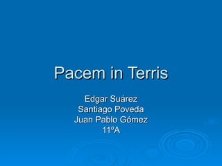 Pacem in Terris Edgar Suárez Santiago Poveda Juan Pablo Gómez 11ºA 