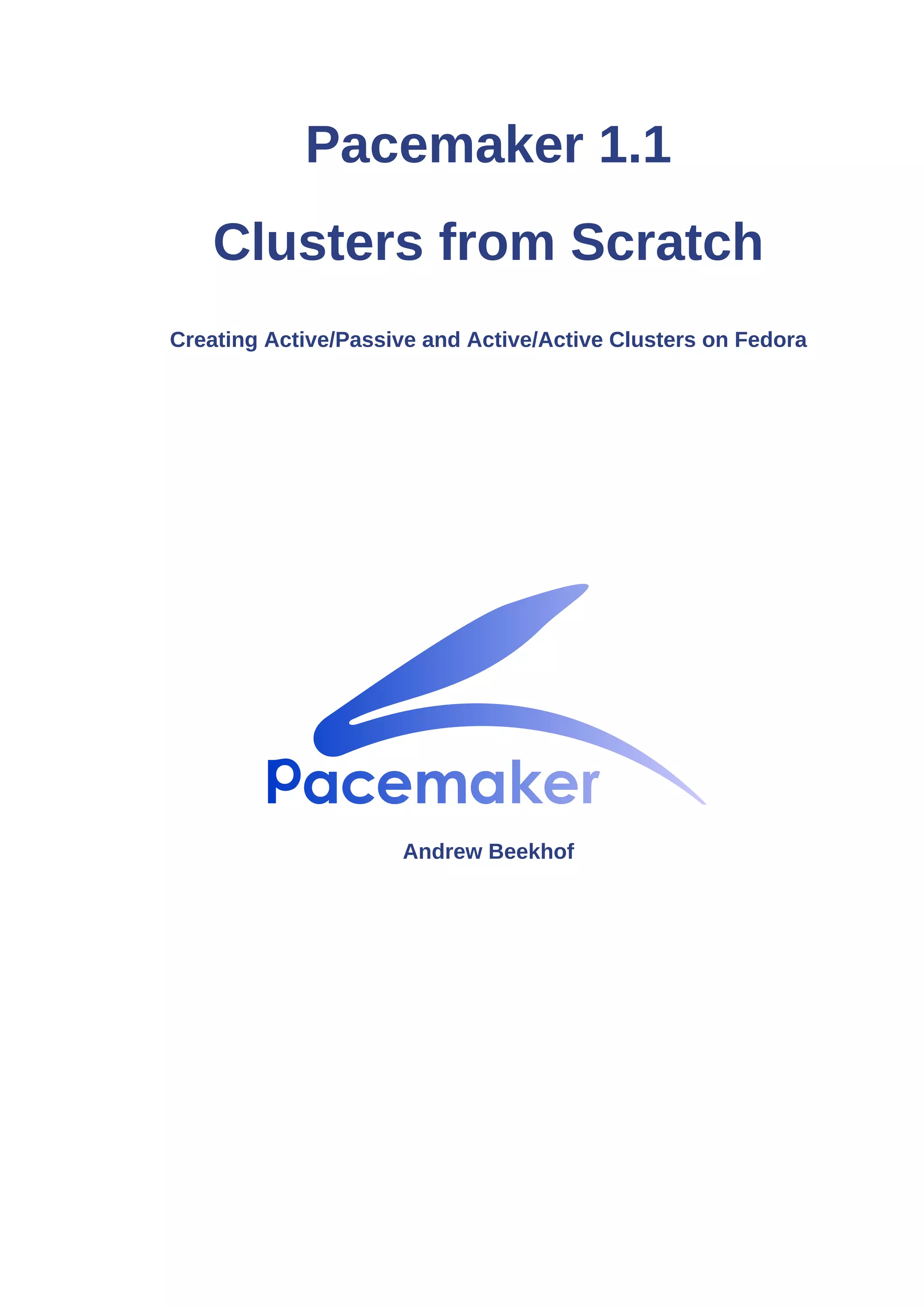 Pacemaker 1.1
Clusters from Scratch
Creating Active/Passive and Active/Active Clusters on Fedora
Andrew Beekhof
 