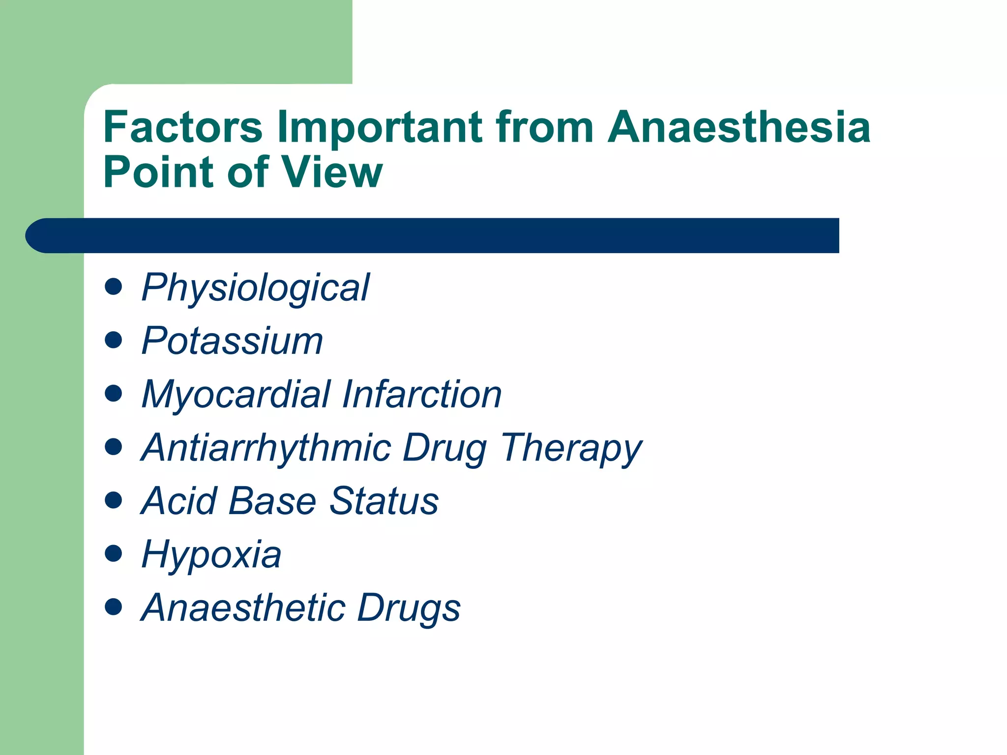 Factors Important from Anaesthesia Point of View Physiological Potassium Myocardial Infarction Antiarrhythmic Drug Therapy Acid Base Status Hypoxia Anaesthetic Drugs 