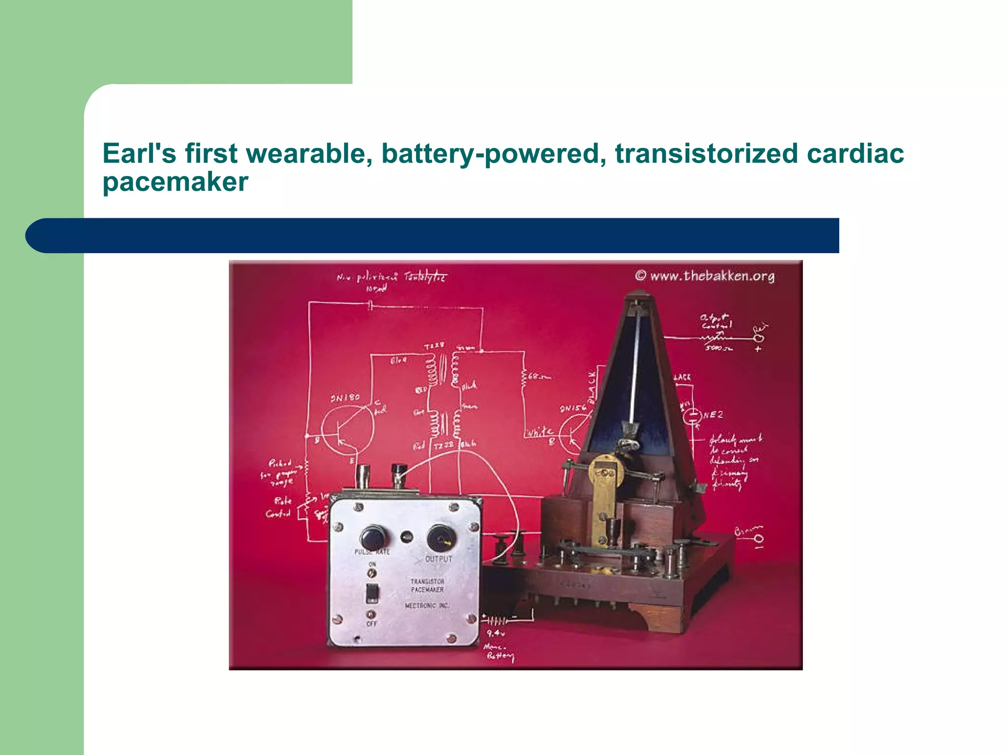 Earl's first wearable, battery-powered, transistorized cardiac pacemaker 