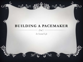 Building a Pacemaker In Second Life 