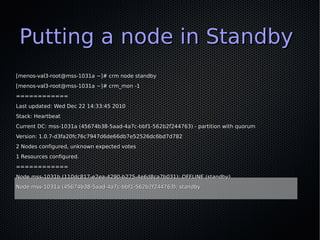 Putting a node in Standby
[menos-val3-root@mss-1031a ~]# crm node standby
[menos-val3-root@mss-1031a ~]# crm_mon -1
======...