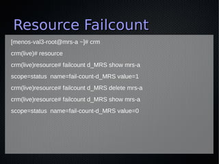 Resource Failcount
[menos-val3-root@mrs-a ~]# crm
crm(live)# resource
crm(live)resource# failcount d_MRS show mrs-a
scope=...