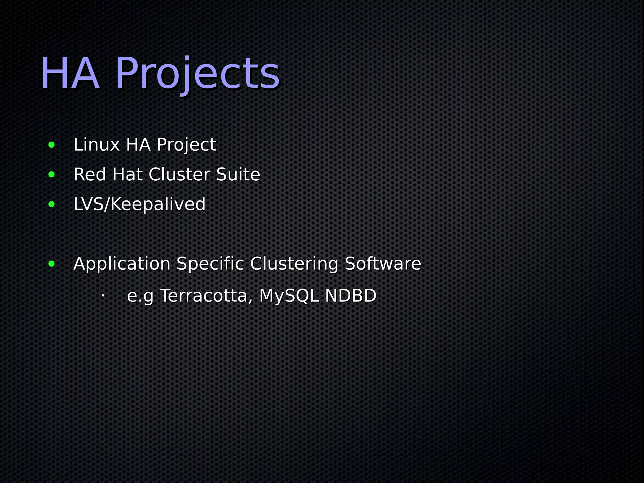 HA Projects
●   Linux HA Project
●   Red Hat Cluster Suite
●   LVS/Keepalived


●   Application Specific Clustering Software
       •   e.g Terracotta, MySQL NDBD
 