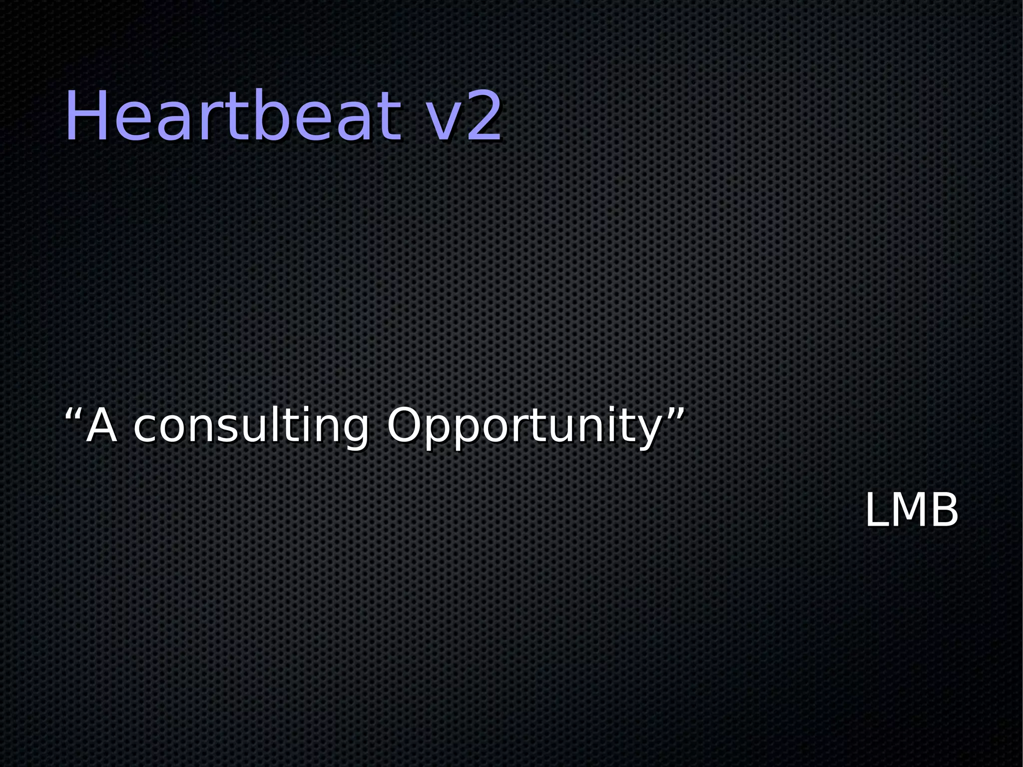 Heartbeat v2



“A consulting Opportunity”
                             LMB
 