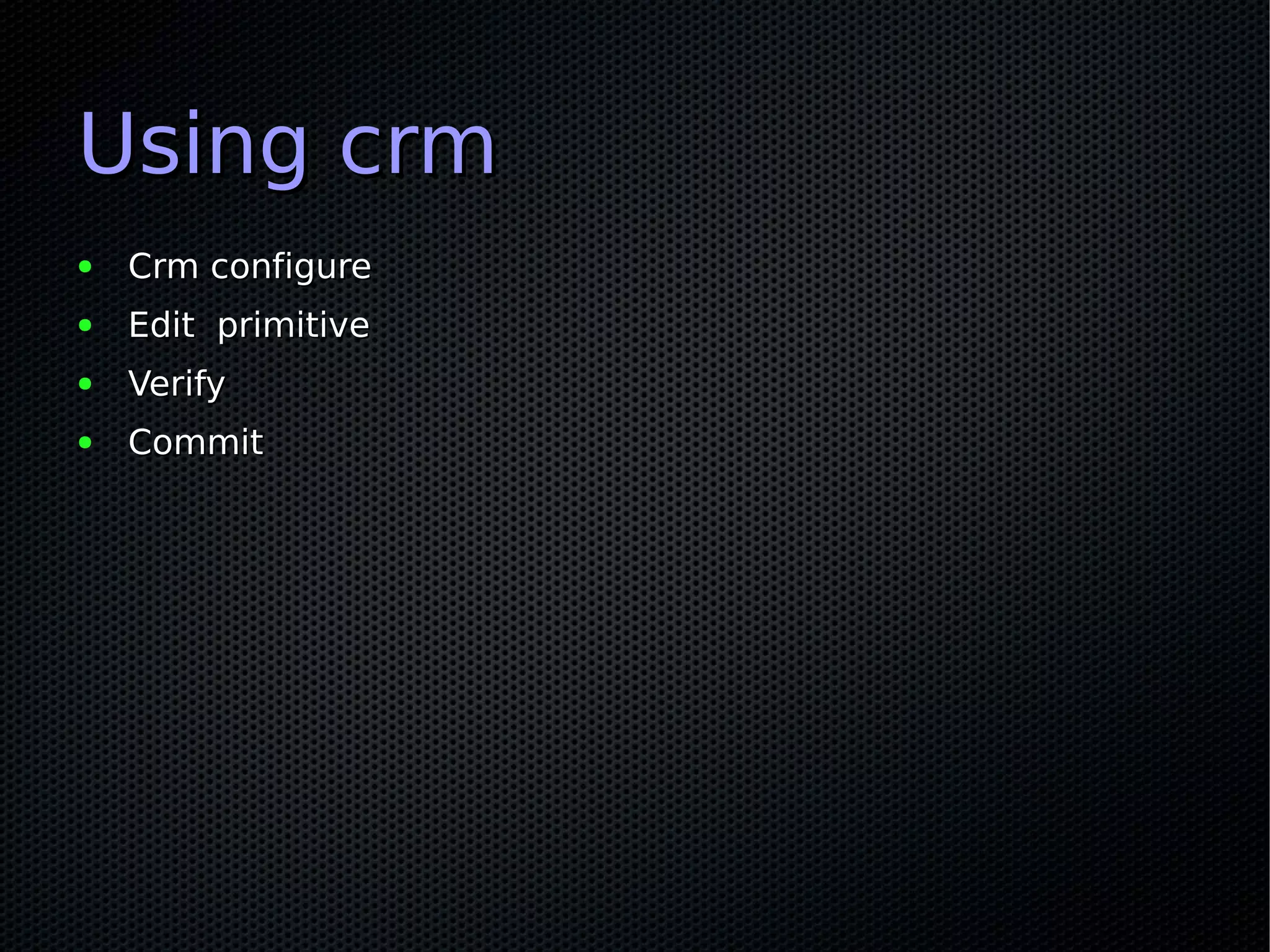 Using crm
●   Crm configure
●   Edit primitive
●   Verify
●   Commit
 