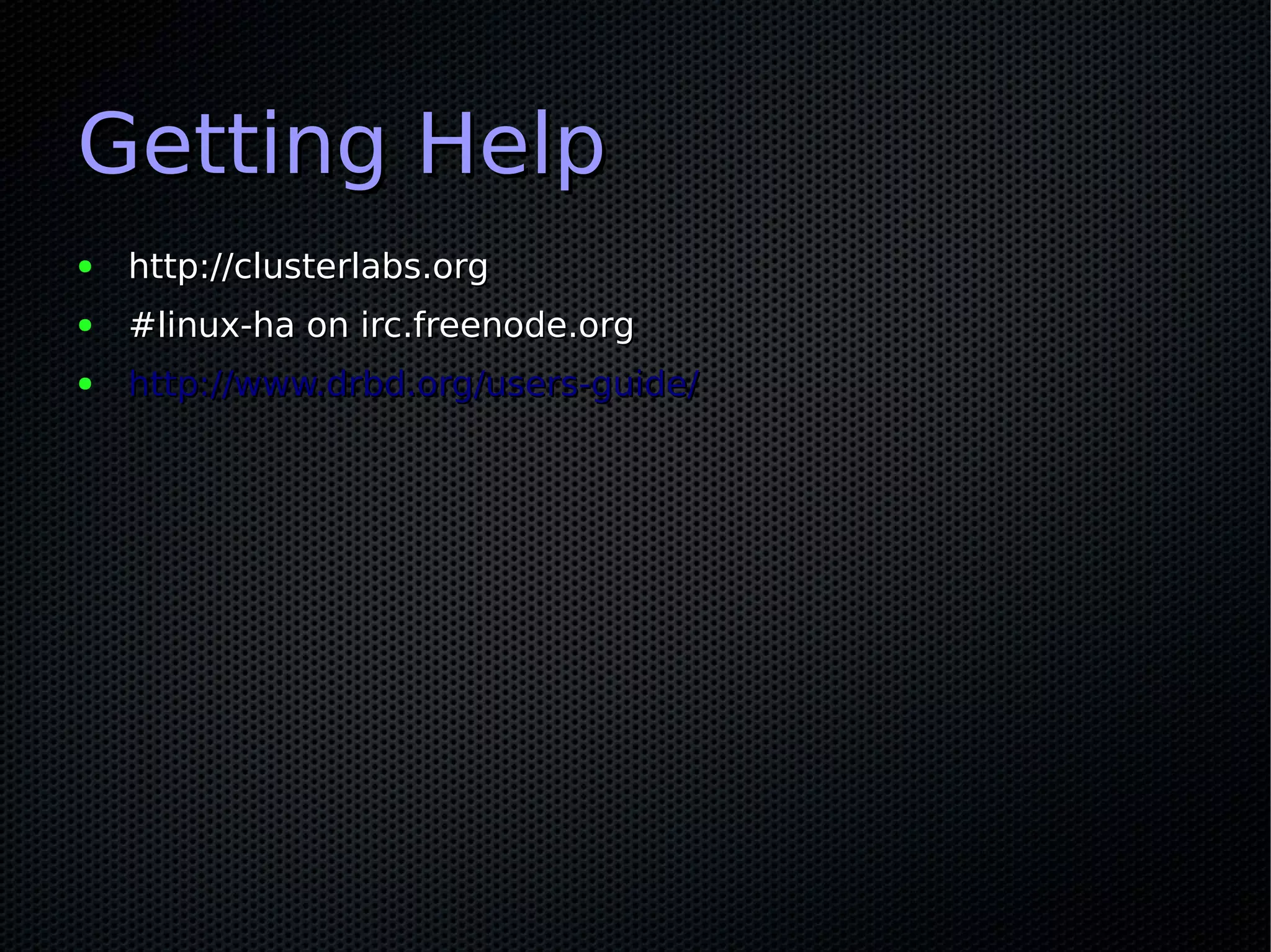 Getting Help
●   http://clusterlabs.org
●   #linux-ha on irc.freenode.org
●   http://www.drbd.org/users-guide/
 