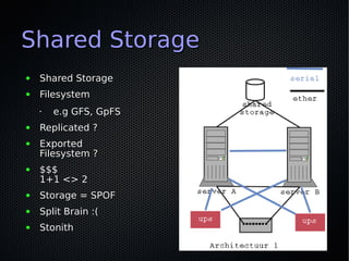 Shared Storage
●   Shared Storage
●   Filesystem
    •   e.g GFS, GpFS
●   Replicated ?
●   Exported
    Filesystem ?
●   ...