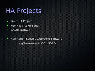 HA Projects
●   Linux HA Project
●   Red Hat Cluster Suite
●   LVS/Keepalived


●   Application Specific Clustering Softwa...