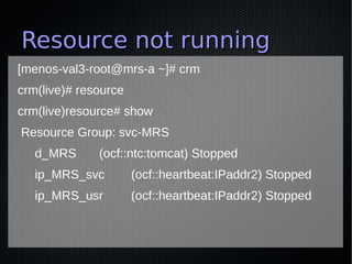 Resource not running
[menos-val3-root@mrs-a ~]# crm
crm(live)# resource
crm(live)resource# show
Resource Group: svc-MRS
  ...