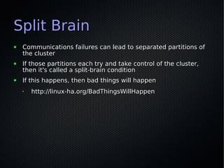 Split Brain
●   Communications failures can lead to separated partitions of
    the cluster
●   If those partitions each t...