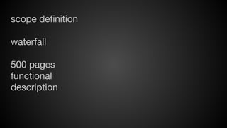scope definition
waterfall
500 pages
functional
description

 