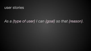 user stories

As a {type of user} I can {goal} so that {reason}.

 