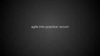 agile into practice: scrum

 