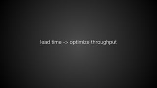 lead time -> optimize throughput

 