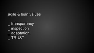 agile & lean values
_ transparency
_ inspection
_ adaptation
_ TRUST

 