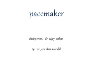 pacemaker
chairperson: dr sujoy sarkar
By: dr janardan mondal
 