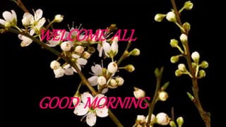 WELCOME ALL
GOOD MORNING
 
