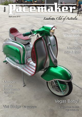 1
April-June 2015
Member
proﬁle

From Western
Australia
Lambretta Club of Australia
Viet Bodge - An example
Vegas Baby!

a report from the 2015
High rollers rally
Pacemaker
State
Wrap ups
New
Members
now & then
 