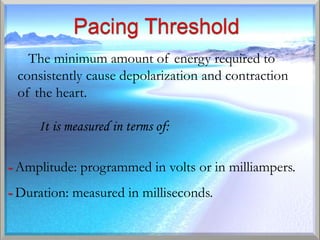 The minimum amount of energy required to
 consistently cause depolarization and contraction
 of the heart.

     It is measured in terms of:

- Amplitude: programmed in volts or in milliampers.
- Duration: measured in milliseconds.
 