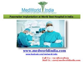 Pacemaker Implantation at World Best Hospital in India
www.medworldindia.com
www.facebook.com/medworld.india
Call Us : +91-9811058159
Mail Us : care@medworldindia.com
 