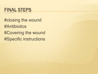 FINAL STEPS
#closing the wound
#Antibiotics
#Covering the wound
#Specific instructions
 