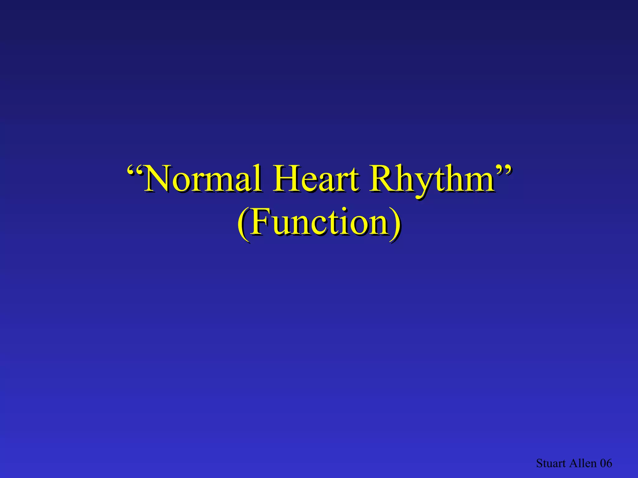 “ Normal Heart Rhythm” (Function) Stuart Allen 06 