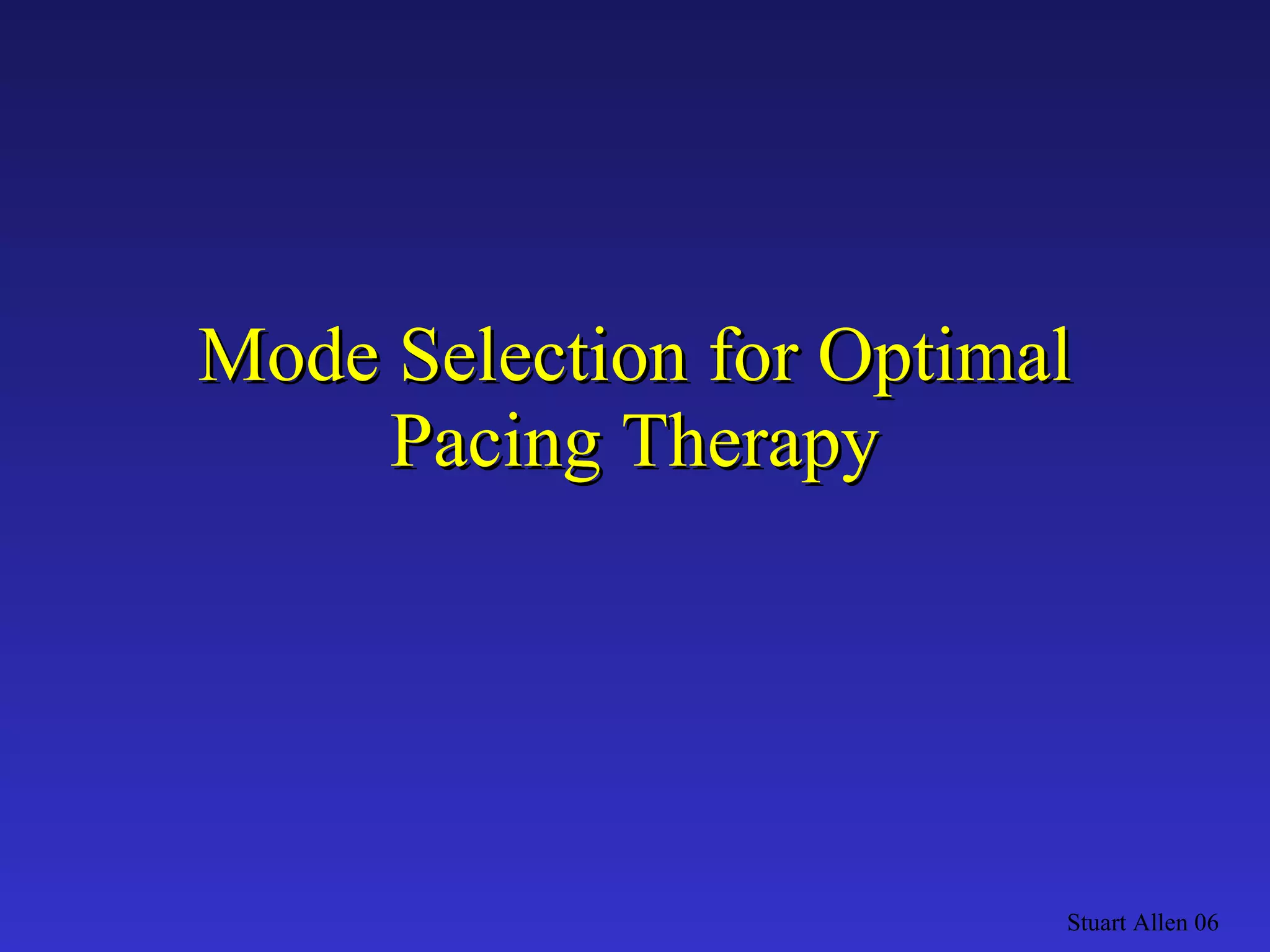 Mode Selection for Optimal Pacing Therapy Stuart Allen 06 