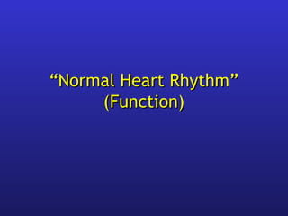 ““Normal Heart Rhythm”Normal Heart Rhythm”
(Function)(Function)
 