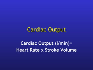 Cardiac OutputCardiac Output
Cardiac Output (l/min)=
Heart Rate x Stroke Volume
 