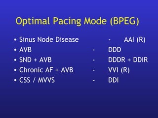 Optimal Pacing Mode (BPEG)
• Sinus Node Disease - AAI (R)
• AVB - DDD
• SND + AVB - DDDR + DDIR
• Chronic AF + AVB - VVI (R)
• CSS / MVVS - DDI
 
