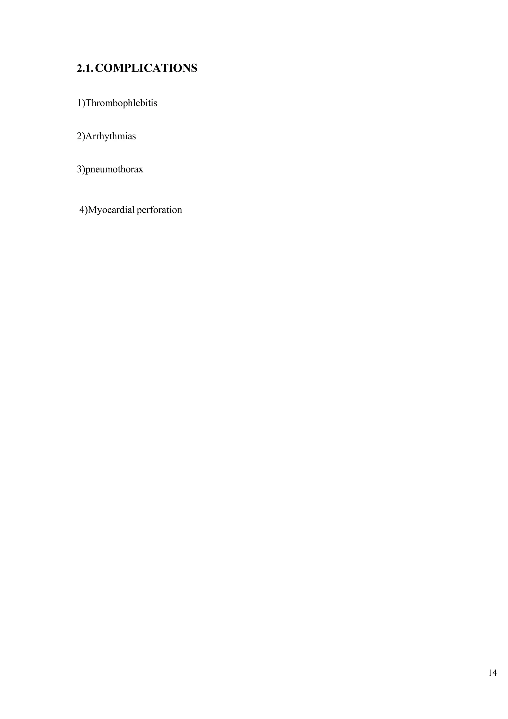 14
2.1.COMPLICATIONS
1)Thrombophlebitis
2)Arrhythmias
3)pneumothorax
4)Myocardial perforation
 