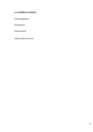 14
2.1.COMPLICATIONS
1)Thrombophlebitis
2)Arrhythmias
3)pneumothorax
4)Myocardial perforation
 