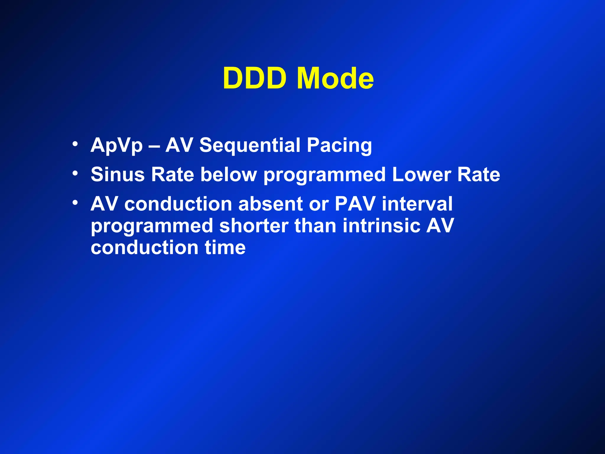 DDD Mode
• ApVp – AV Sequential Pacing
• Sinus Rate below programmed Lower Rate
• AV conduction absent or PAV interval
programmed shorter than intrinsic AV
conduction time
 