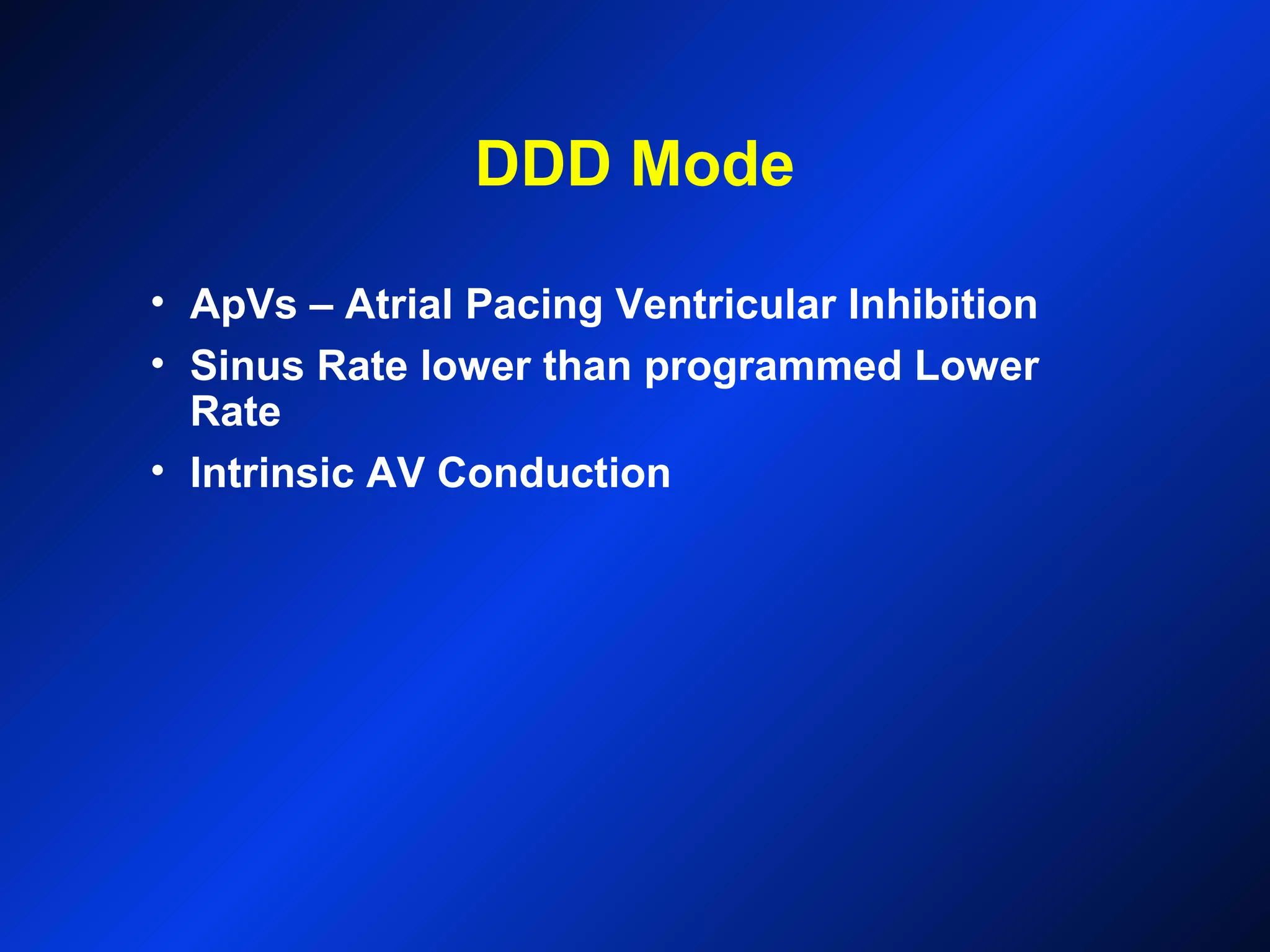 DDD Mode
• ApVs – Atrial Pacing Ventricular Inhibition
• Sinus Rate lower than programmed Lower
Rate
• Intrinsic AV Conduction
 