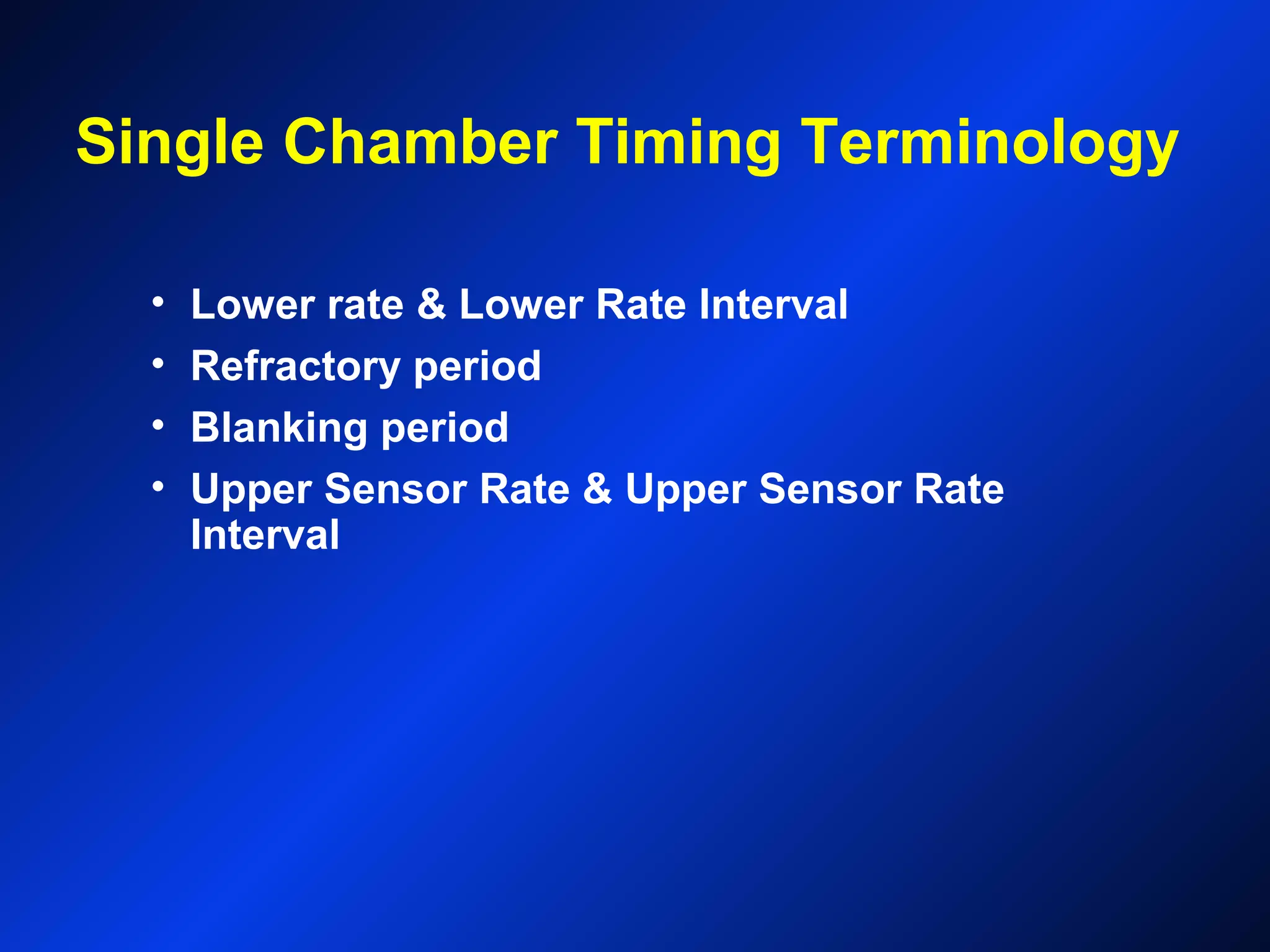 Single Chamber Timing Terminology
• Lower rate & Lower Rate Interval
• Refractory period
• Blanking period
• Upper Sensor Rate & Upper Sensor Rate
Interval
 