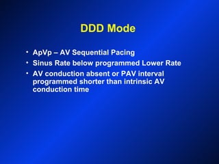 DDD Mode
• ApVp – AV Sequential Pacing
• Sinus Rate below programmed Lower Rate
• AV conduction absent or PAV interval
programmed shorter than intrinsic AV
conduction time
 